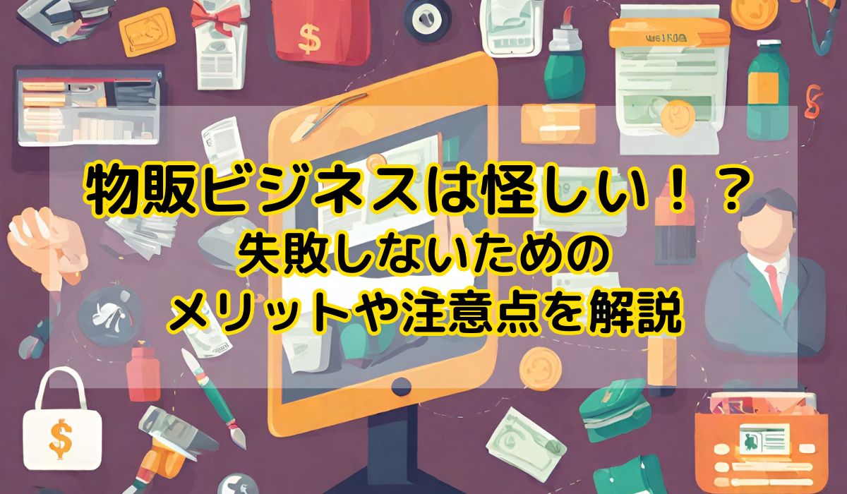 物販ビジネスは怪しい！？失敗しないためのメリットや注意点を解説！